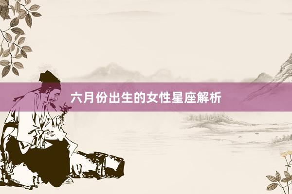 六月份出生的女性星座解析