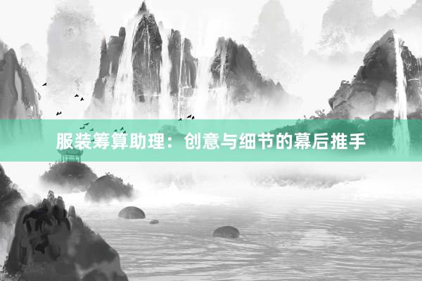 服装筹算助理：创意与细节的幕后推手